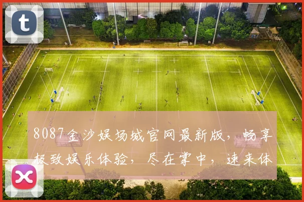 8087金沙娱场城官网最新版，畅享极致娱乐体验，尽在掌中，速来体验